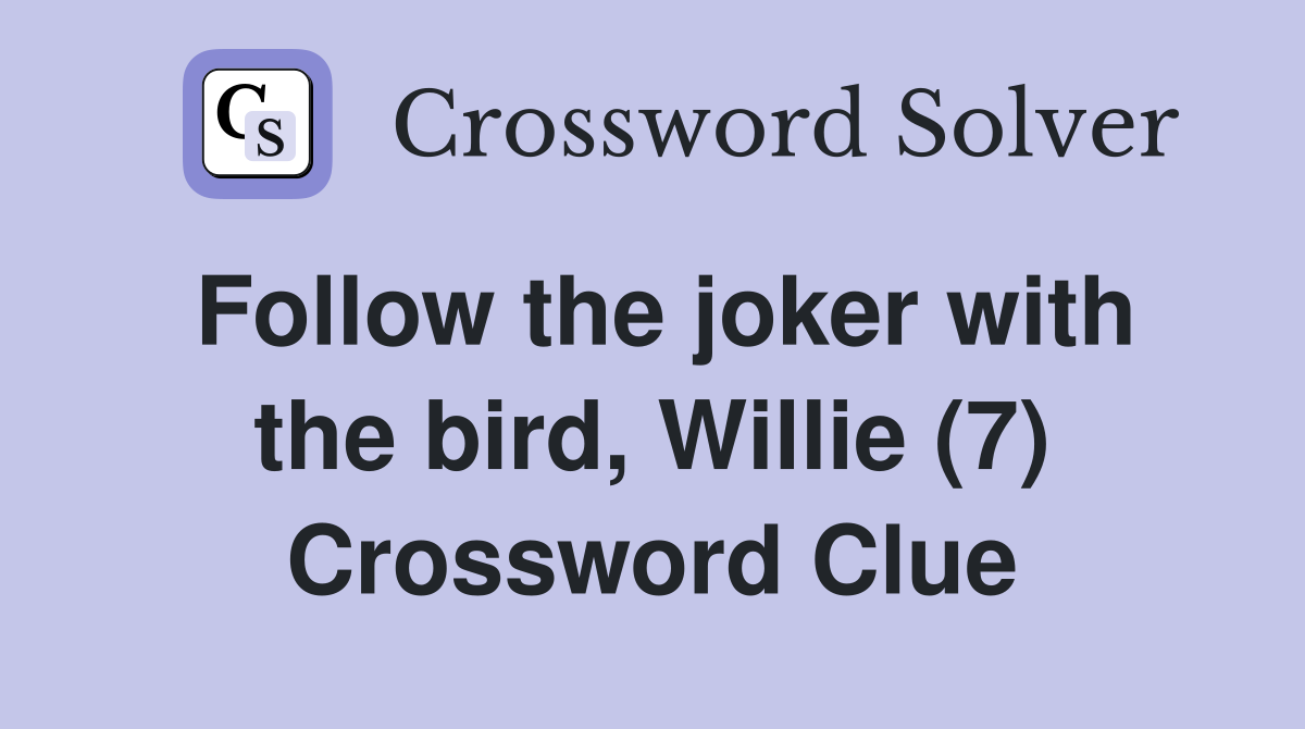 Follow The Joker With The Bird Willie 7 Crossword Clue Answers